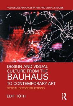 Design and Visual Culture from the Bauhaus to Contemporary Art: Optical Deconstructions (en Inglés)
