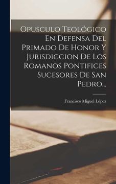 portada Opusculo Teologico en Defensa del Primado de Honor y Jurisdiccion de los Romanos Pontifices Sucesores de san Pedro.