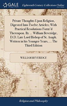 portada Private Thoughts Upon Religion, Digested Into Twelve Articles; With Practical Resolutions Form'd Thereupon. By. William Beveridge, D. Di Late Lord. In his Younger Years,. The Third Edition (in English)