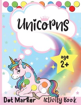 portada Unicorns Dot Marker Activity Book: Dot Markers Activity Book: Unicorns Easy Guided BIG DOTS Gift For Kids Ages 1-3, 2-4, 3-5, Baby, Toddler, Preschool