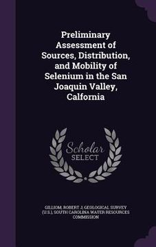 portada Preliminary Assessment of Sources, Distribution, and Mobility of Selenium in the San Joaquin Valley, Calfornia (in English)