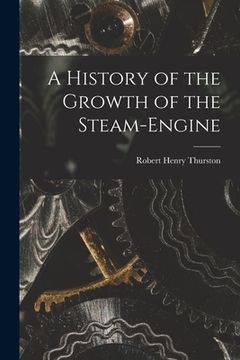 portada A History of the Growth of the Steam-Engine (en Inglés)