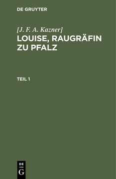 portada [j. F. A. Kazner]: Louise, Raugräfin zu Pfalz. Teil 1 (in German)