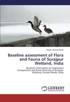 portada Baseline assessment of Flora and Fauna of Surajpur Wetland, India: Baseline information on Vegetation Composition and Avian Diversity in Surajpur Wetland, Greater Noida, India