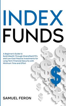 portada Index Funds: A Beginner's Guide to Build Wealth Through Diversified ETFs and Low-Cost Passive Investments: for Long-Term Financial (en Inglés)