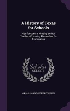 portada A History of Texas for Schools: Also for General Reading and for Teachers Preparing Themselves for Examination (in English)