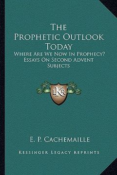 portada the prophetic outlook today the prophetic outlook today: where are we now in prophecy? essays on second advent subjecwhere are we now in prophecy? ess (en Inglés)