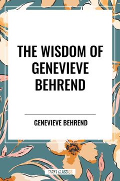 The Wisdom of Genevieve Behrend: Your Invisible Power, Attaining Your Desires (en Inglés)