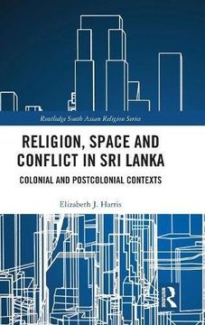 portada Religion, Space and Conflict in sri Lanka: Colonial and Postcolonial Contexts (Routledge South Asian Religion Series) (en Inglés)