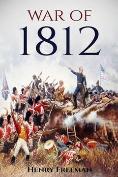 portada War of 1812: A History From Beginning to End (en Inglés)