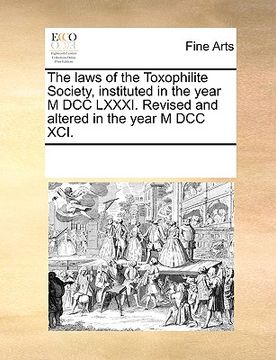portada the laws of the toxophilite society, instituted in the year m dcc lxxxi. revised and altered in the year m dcc xci.