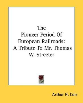 portada the pioneer period of european railroads: a tribute to mr. thomas w. streeter