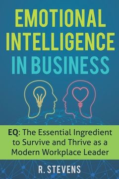 portada Emotional Intelligence in Business: EQ: The Essential Ingredient to Survive and Thrive as a Modern Workplace Leader 
