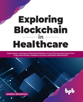 portada Exploring Blockchain in Healthcare: Implementation and Impact of Distributed Database Across Pharmaceutical Supply Chain, Drugs Administration, Health 