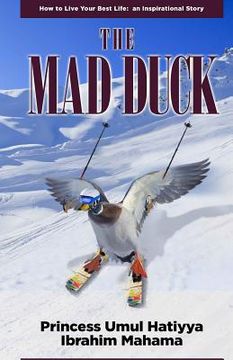 portada The Mad Duck: How To Live Your Best Life: an Inspirational Story (en Inglés)