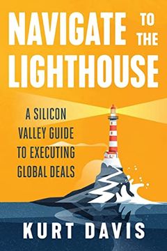 portada Navigate to the Lighthouse: A Silicon Valley Guide to Executing Global Deals (en Inglés)