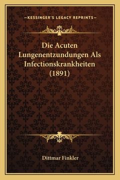 portada Die Acuten Lungenentzundungen Als Infectionskrankheiten (1891) (en Alemán)