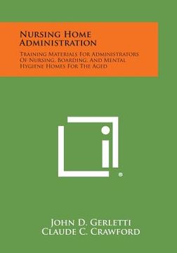 portada Nursing Home Administration: Training Materials For Administrators Of Nursing, Boarding, And Mental Hygiene Homes For The Aged (en Inglés)