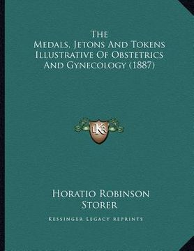 portada the medals, jetons and tokens illustrative of obstetrics and gynecology (1887) (en Inglés)