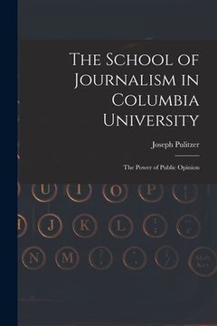 portada The School of Journalism in Columbia University: The Power of Public Opinion (en Inglés)