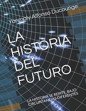portada La Historia del Futuro: La Historia se Repite, Bajo Circuntancias Diferentes