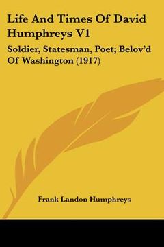 portada life and times of david humphreys v1: soldier, statesman, poet; belov'd of washington (1917)