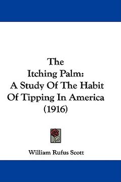 portada the itching palm: a study of the habit of tipping in america (1916) (en Inglés)