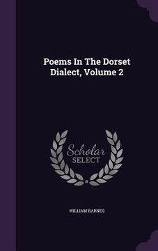 portada Poems In The Dorset Dialect, Volume 2 (en Inglés)