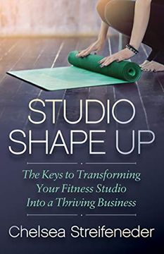 portada Studio Shape up: The Keys to Transforming Your Fitness Studio Into a Thriving Business (en Inglés)