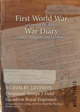 portada 3 CAVALRY DIVISION Divisional Troops 3 Field Squadron Royal Engineers: 16 September 1914 - 22 May 1919 (First World War, War Diary, WO95/1146/3) (en Inglés)