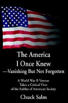 portada the america i once knew vanishing but not forgotten: a world war ii veteran takes a critical view of the foibles of american society (in English)