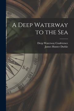 portada A Deep Waterway to the Sea [microform] (en Inglés)