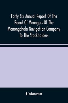 portada Forty Six Annual Report Of The Board Of Managers Of The Monongahela Navigation Company To The Stockholders: With Accompanying Documents Presented Janu (en Inglés)