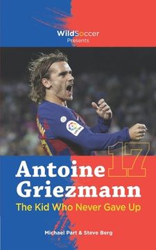 portada Antoine Griezmann the Kid Who Never Gave Up (en Inglés)