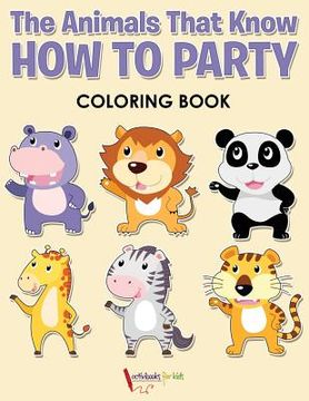 portada The Animals That Know How to Party Coloring Book (en Inglés)