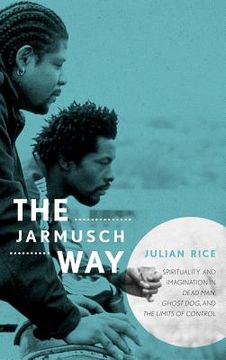 portada the jarmusch way: spirituality and imagination in dead man, ghost dog, and the limits of control (in English)