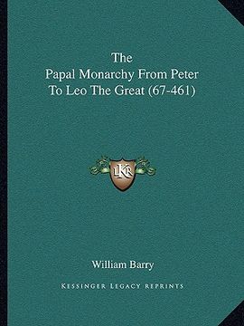 portada the papal monarchy from peter to leo the great (67-461) (en Inglés)