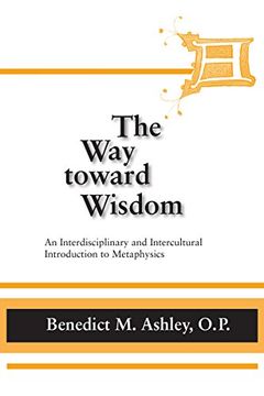 portada Way Toward Wisdom, The: An Interdisciplinary and Intercultural Introduction to Metaphysics (Thomistic Studies) (en Inglés)