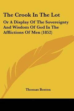 portada the crook in the lot: or a display of the sovereignty and wisdom of god in the afflictions of men (1852) (en Inglés)