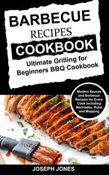 portada Barbecue Recipes Cookbook: Ultimate Grilling For Beginners BBQ Cookbook: Modern Sauces And Barbecue Recipes For Every Cook Including Marinades, R (en Inglés)