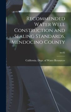 portada Recommended Water Well Construction and Sealing Standards, Mendocino County; no.62 (en Inglés)