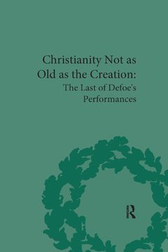 portada Christianity not as old as the Creation: The Last of Defoe's Performances (Pickering Masters) (en Inglés)