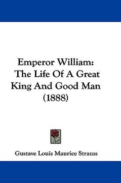 portada emperor william: the life of a great king and good man (1888) (in English)