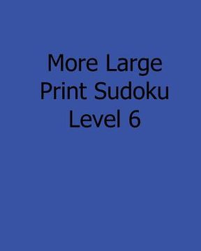 portada More Large Print Sudoku Level 6: Fun, Large Grid Sudoku Puzzles (en Inglés)