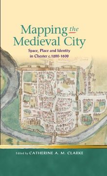 portada Mapping the Medieval City: Space, Place and Identity in Chester C. 1200-1600 (Religion and Culture in the Middle Ages) (en Inglés)