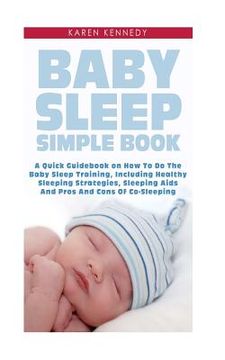 portada Baby Sleep Simple Book: A Quick Guidebook on How To Do The Baby Sleep Training, Including Healthy Sleeping Strategies, Sleeping Aids And Pros (en Inglés)