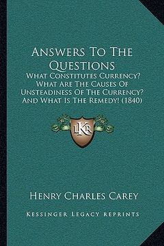 portada answers to the questions: what constitutes currency? what are the causes of unsteadiness of the currency? and what is the remedy! (1840) (in English)