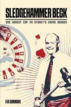 portada Sledgehammer Beck: Why Sydney's biggest criminals feared one honest cop (in English)
