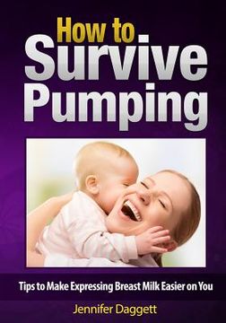 portada How to Survive Pumping: Tips to Make Expressing Breast Milk Easier on You (en Inglés)