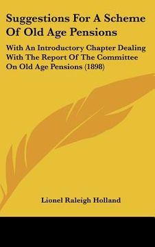 portada suggestions for a scheme of old age pensions: with an introductory chapter dealing with the report of the committee on old age pensions (1898) (en Inglés)